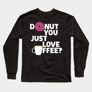 Donut you just love coffee? Long Sleeve T-Shirt